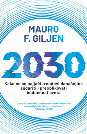 2030: Kako će se najjači trendovi današnjice sudariti i preoblikovati budućnost sveta by Mauro F. Guillén