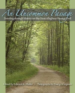 An Uncommon Passage: Traveling through History on the Great Allegheny Passage Trail by Edward K. Muller