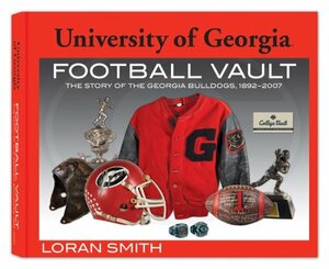 University of Georgia Football Vault: The Story of the Georgia Bulldogs, 1892-2007 by Loren Smith