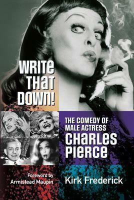 Write That Down!: The Comedy of Male Actress Charles Pierce by Armistead Maupin, Kirk Frederick