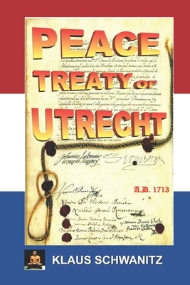 Peace Treaty of Utrecht: Peace in Europe A.D. 1713 by Klaus Schwanitz