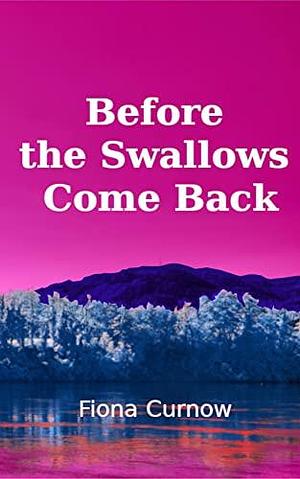 Before the Swallows Come Back by Fiona Curnow, Fiona Curnow