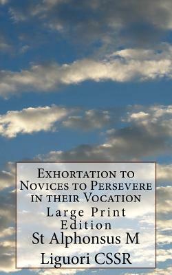 Exhortation to Novices to Persevere in their Vocation: Large Print Edition by St Alphonsus M. Liguori Cssr