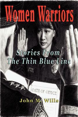 Women Warriors: Stories from the Thin Blue Line by John M. Wills