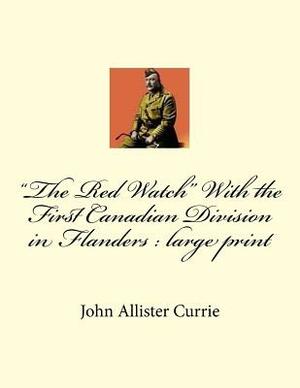 "The Red Watch" With the First Canadian Division in Flanders: large print by John Allister Currie