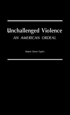 Unchallenged Violence: An American Ordeal by Robert Brent Toplin, Unknown