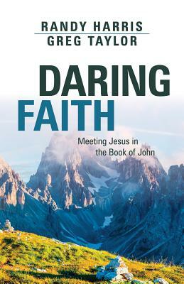 Daring Faith: Meeting Jesus in the Book of John by Greg Taylor, Randy Harris