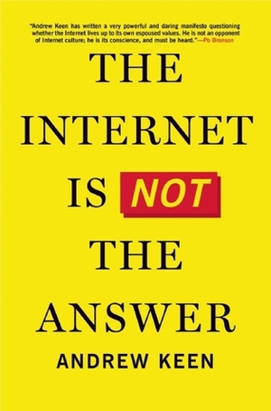 The Internet is Not the Answer by Andrew Keen