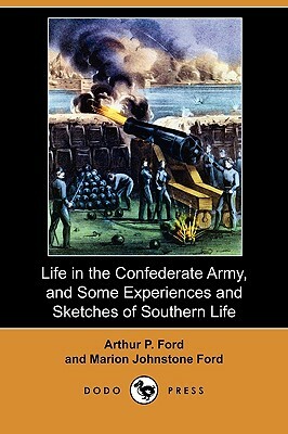 Life in the Confederate Army, and Some Experiences and Sketches of Southern Life (Dodo Press) by Marion Johnstone Ford, Arthur P. Ford