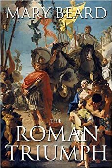 El triunfo romano: una historia de Roma a través de la celebración de sus victorias by Mary Beard