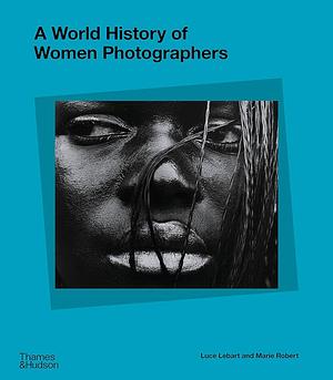 A World History of Women Photographers by Marie Robert, Luce Lebart