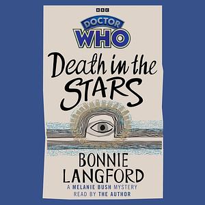 Doctor Who: Death in the Stars: A Melanie Bush Mystery by Bonnie Langford