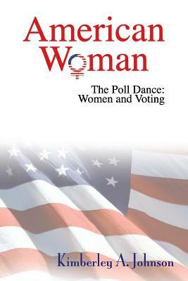 American Woman: The Poll Dance: Women and Voting by Kimberley A. Johnson