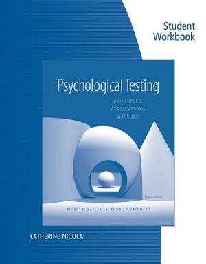 Student Workbook for Kaplan/Saccuzzo S Psychological Testing: Principles, Applications, and Issues, 7th by Dennis P. Saccuzzo, Robert M. Kaplan