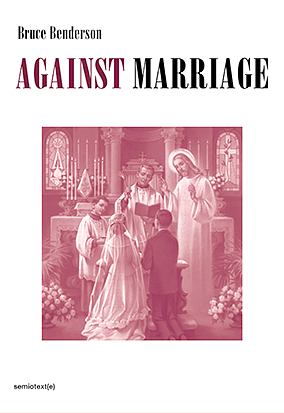 Against Marriage by Bruce Benderson