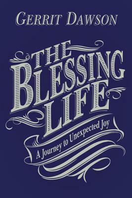 The Blessing Life: A Journey to Unexpected Joy by Gerrit Scott Dawson