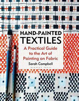 Hand-painted Textiles: A Practical Guide to the Art of Painting on Fabric by Sarah Campbell