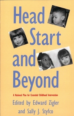Head Start and Beyond: A National Plan for Extended Childhood Intervention by Edward Zigler