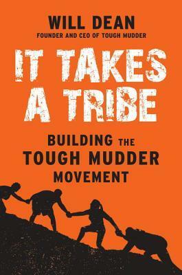 It Takes a Tribe: Building the Tough Mudder Movement by Will Dean, Tim Adams