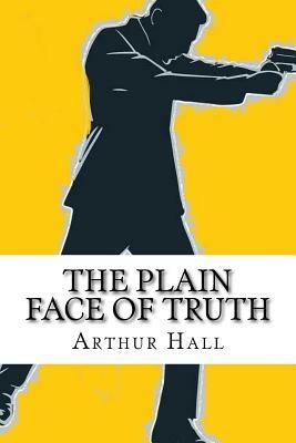 The Plain Face of Truth by Arthur Hall