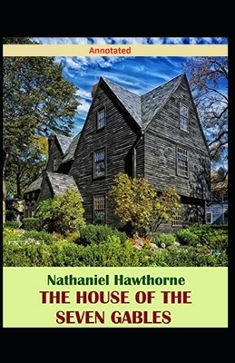 The House of the Seven Gables Annotated by Nathaniel Hawthorne