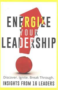 Energize Your Leadership: Discover, Ignite, Break Through by Cynthia Bazin