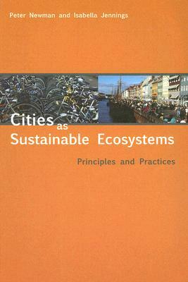 Cities as Sustainable Ecosystems: Principles and Practices by Peter Newman, Isabella Jennings