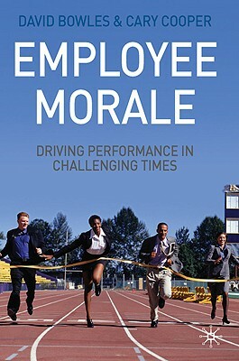 Employee Morale: Driving Performance in Challenging Times by D. Bowles, C. Cooper