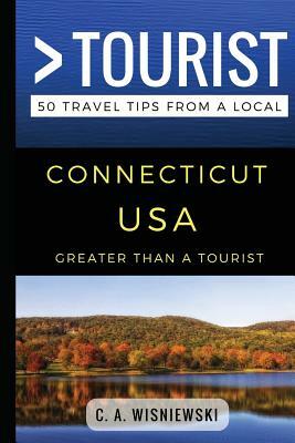 Greater Than a Tourist - Connecticut USA: 50 Travel Tips from a Local by Greater Than a. Tourist, C. a. Wisniewski