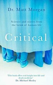 Critical: Science and stories from the brink of human life by Matt Morgan