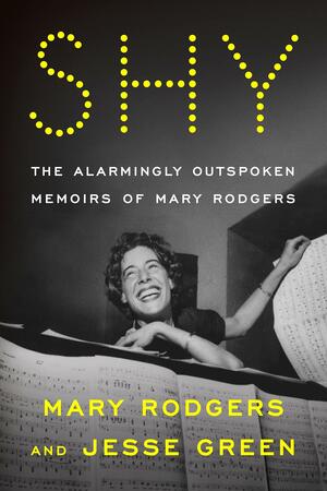 Shy: The Alarmingly Outspoken Memoirs of Mary Rodgers by Jesse Green, Mary Rodgers
