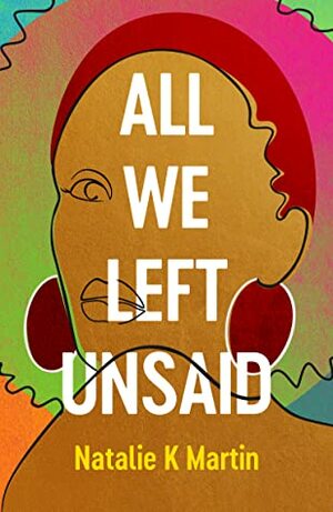 All We Left Unsaid by Natalie K. Martin