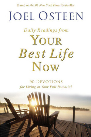 Daily Readings from Your Best Life Now: 90 Devotions for Living at Your Full Potential by Joel Osteen