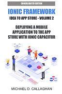 Deploying a Mobile Application to the App Store with Ionic Capacitor: How You Can Publish Any Web Application to the App Store in about an Hour by Michael Callaghan