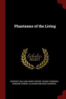 Phantasms of the Living by Frank Podmore, Frederic William Henry Myers, Edmund Gurney