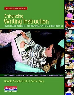 The Next-Step Guide to Enhancing Writing Instruction: Rubrics and Resources for Self-Evaluation and Goal Setting, for Literacy Coaches, Principals, an by Bonnie Campbell Hill, Carrie Ekey