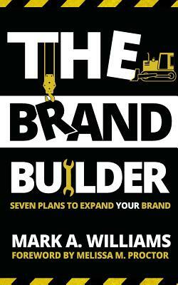 The Brand Builder Book: Seven Plans to Expand YOUR Brand by Carl T. Horton Jr, Mark A. Williams