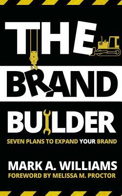 The Brand Builder Book: Seven Plans to Expand YOUR Brand by Mark A. Williams, Carl T. Horton Jr