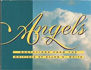 Angels: Quotations from the Writings of Ellen G. White by Ellen Gould White