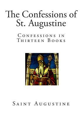 The Confessions of St. Augustine: Confessions in Thirteen Books by Saint Augustine of Hippo