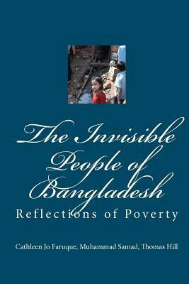 The Invisible People of Bangladesh: Reflections of Poverty by Muhammad Samad, Thomas Hill, Cathleen Jo Faruque