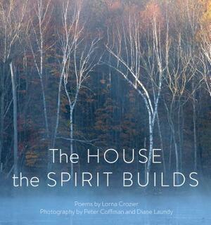 The House the Spirit Builds by Lorna Crozier