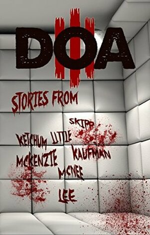 DOA III: Extreme Horror Anthology by Richard Christian Matheson, Edward Lee, Christoph Weber, Wrath James White, Jack Ketchum, Betty Rocksteady, John Skipp, Bentley Little, Marc Ciccarone, Andrea Dawn, Alistair Rennie, Shane McKenzie, Lloyd Kaufman, Eric J. Guignard, Kristopher Triana, Jeff Strand