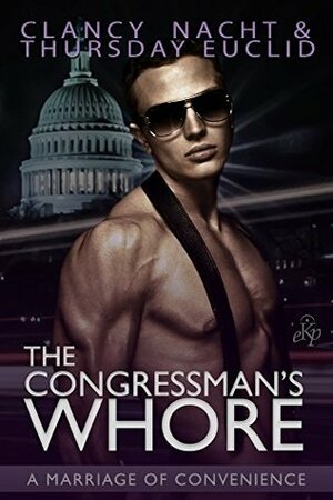 The Congressman's Whore: A Marriage of Convenience by Clancy Nacht, Thursday Euclid