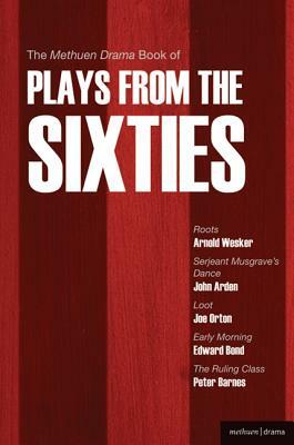 The Methuen Drama Book of Plays from the Sixties: Roots; Serjeant Musgrave's Dance; Loot; Early Morning; The Ruling Class by Edward Bond, Joe Orton, Arnold Wesker