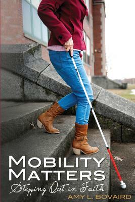 Mobility Matters: Stepping Out in Faith by Amy L. Bovaird
