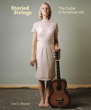 Storied Strings: The Guitar in American Art by Leo G. Mazow