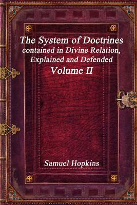The System of Doctrines, contained in Divine Relation, Explained and Defended Volume II by Samuel Hopkins