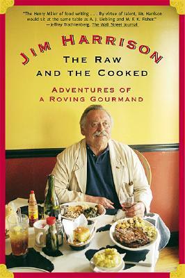 The Raw and the Cooked: Adventures of a Roving Gourmand by Jim Harrison