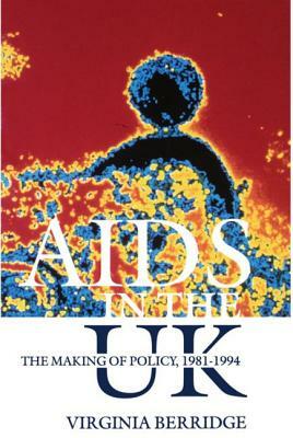 AIDS in the UK: The Making of Policy, 1981-1994 by Virginia Berridge